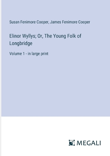 Elinor Wyllys; Or, The Young Folk of Longbridge: Volume 1 - in large print