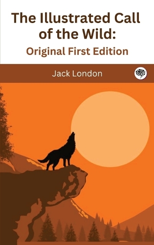 The Illustrated Call of the Wild: Original First Edition: Original First Edition