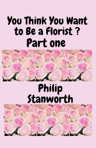 You Think You Want To Be A Florist Part one