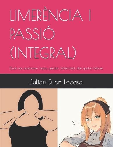 Limerència I Passió (Integral): Quan ens enamorem massa, perdem l'enteniment, dins quatre històries(Limerencia I Passió)