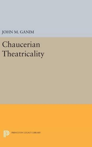 Chaucerian Theatricality: (Princeton Legacy Library)