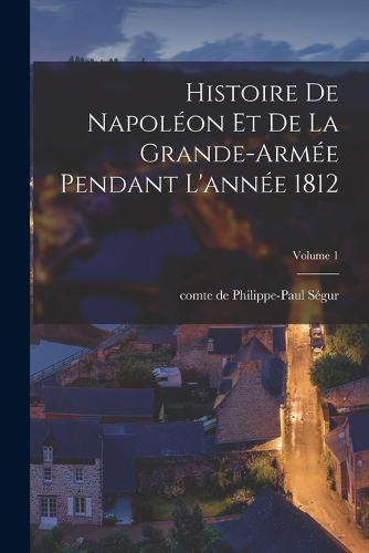 Histoire de Napoléon et de la grande-armée pendant l'année 1812; Volume 1