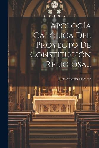 Apología Católica Del Proyecto De Constitución Religiosa...