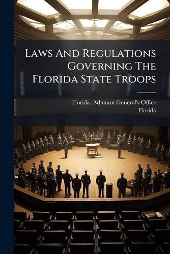 Laws And Regulations Governing The Florida State Troops