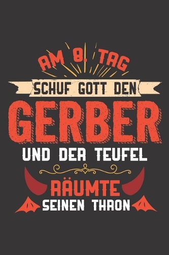 Am 8. Tag Schuf Gott Den Gerber Und Der Teufel Räumte Seinen Thron: DIN A5 6x9 Notizbuch I Notizheft I Notizblock I 120 Seiten I Punkteraster I Geschenk I Geschenkidee