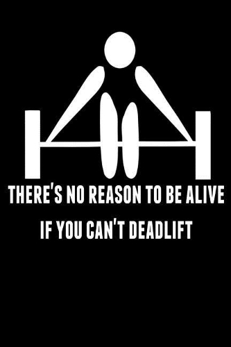 There's no reason to be alive if you can't deadlift