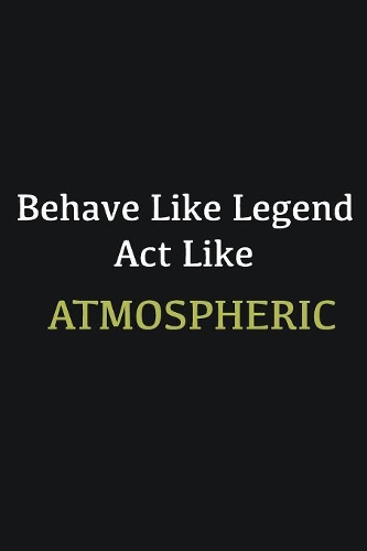 Behave like Legend Act Like Atmospheric