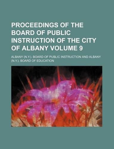 Proceedings of the Board of Public Instruction of the City of Albany Volume 9