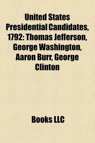 United States Presidential Candidates, 1792: Thomas Jefferson, George Washington, Aaron Burr, George Clinton, John Adams(English)