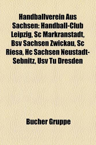 Handballverein Aus Sachsen: Handball-Club Leipzig, SC Markranstadt, Bsv Sachsen Zwickau, SC Riesa, Hc Sachsen Neustadt-Sebnitz, Usv Tu Dresden(German)