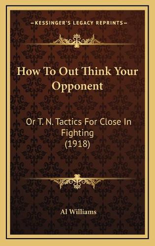 How To Out Think Your Opponent: Or T. N. Tactics For Close In Fighting (1918)