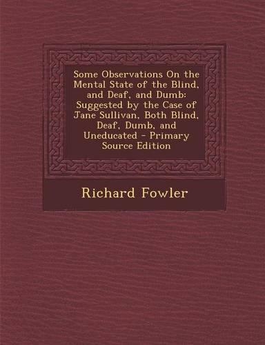Some Observations on the Mental State of the Blind, and Deaf, and Dumb: Suggested by the Case of Jane Sullivan, Both Blind, Deaf, Dumb, and Uneducated(English)