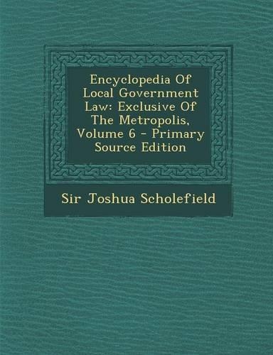 Encyclopedia of Local Government Law: Exclusive of the Metropolis, Volume 6 - Primary Source Edition(English)