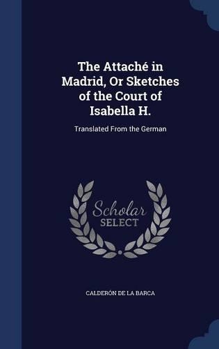 The Attaché in Madrid, Or Sketches of the Court of Isabella H.
