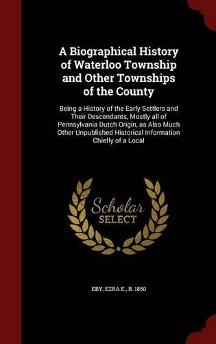 A Biographical History of Waterloo Township and Other Townships of the County