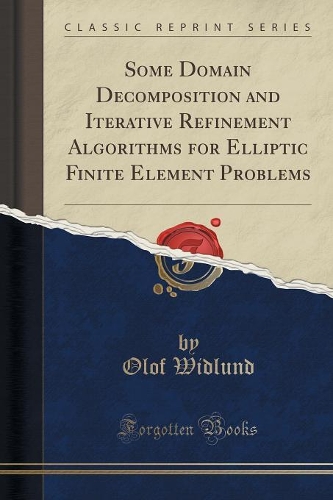 Some Domain Decomposition and Iterative Refinement Algorithms for Elliptic Finite Element Problems (Classic Reprint)