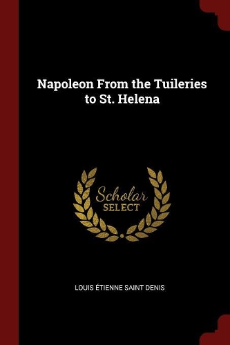 Napoleon from the Tuileries to St. Helena
