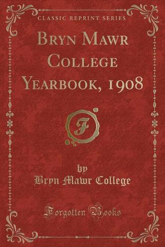 Bryn Mawr College Yearbook, 1908 (Classic Reprint)