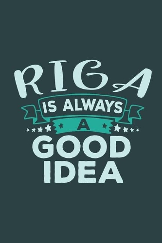 Riga Is Always A Good Idea: Travel Planner, Vacation Diary, Journey Notebook or Journal to organize your next holiday with 120 Dot Grid Pages, 6 x 9 Inches, Cream Paper, Glossy(72 Pioletta Art Travel Journals)