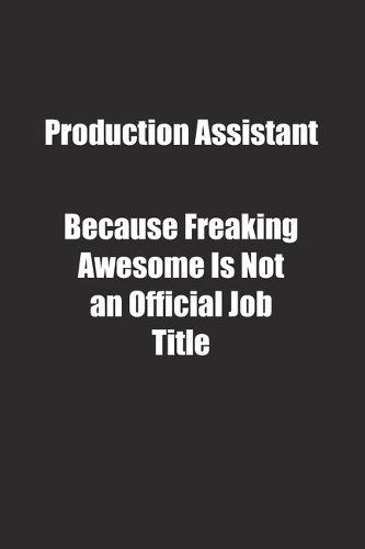 Production Assistant Because Freaking Awesome Is Not an Official Job Title.
