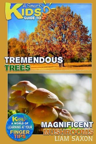 A Smart Kids Guide to Tremendous Trees and Magnificent Mushrooms: A World of Learning at Your Fingertips
