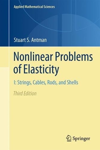 Nonlinear Problems of Elasticity: I: Strings, Cables, Rods, and Shells(216 Applied Mathematical Sciences)