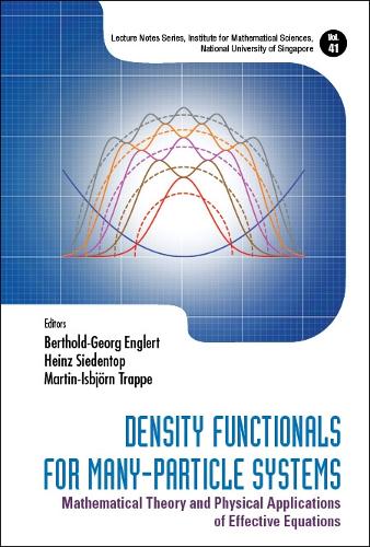 Density Functionals For Many-particle Systems: Mathematical Theory And Physical Applications Of Effective Equations: (41 Lecture Notes Series, Institute for Mathematical Sciences, National University of Singapore)