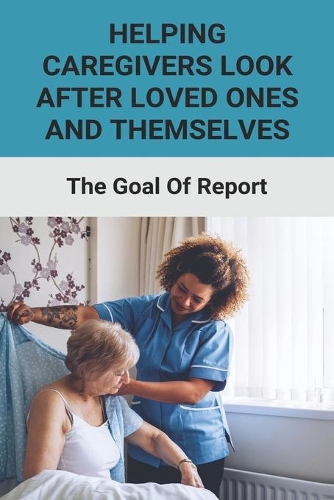 Helping Caregivers Look After Loved Ones And Themselves The Goal Of Report: Take Care Of Senior For Beginners