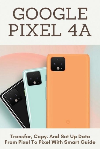 Google Pixel 4A: Transfer, Copy, And Set Up Data From Pixel To Pixel With Smart Guide: Google Pixel Charger Walmart