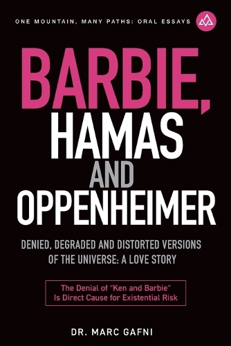 Barbie, Hamas and Oppenheimer: Denied, Degraded and Distorted Versions of the Universe: a Love Story: the Denial of Ken and Barbie Is Direct Cause for Existential Risk(28 One Mountain Oral Essays)
