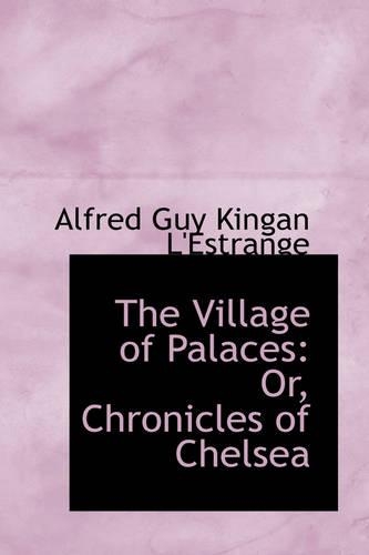 The Village of Palaces: Or, Chronicles of Chelsea