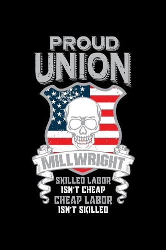 Proud Union Millwright Skilled Labor Isn't Cheap Cheap Labor Isn't Skilled