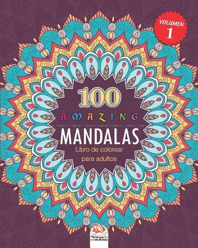 Amazing Mandalas (Increible Mandalas): Libro de Colorear para Adultos - 100 Mandalas para colorear - Anti estresante - Volumen 1(1 El Gran Libro de Mandalas)
