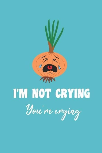 I'm Not Crying, You're Crying