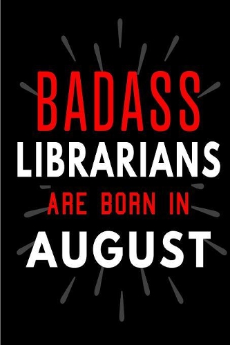 Badass Librarians Are Born In August