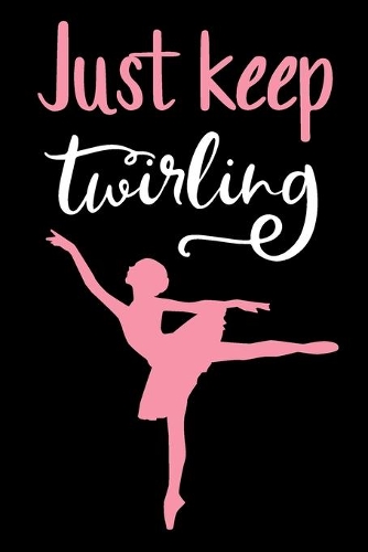 Just Keep Twirling: Baton Twirling Blank Line Journal Notebook