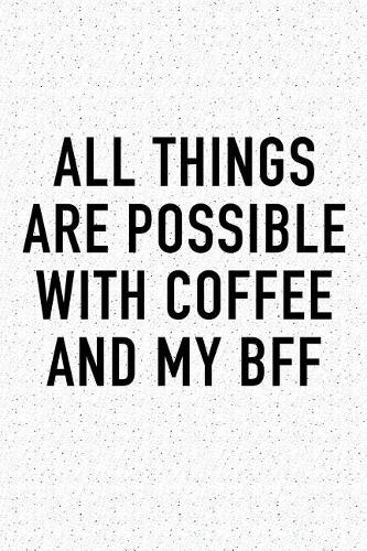 All Things Are Possible with Coffee and My Bff