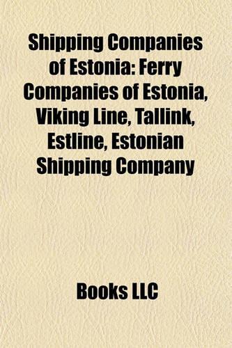 Shipping Companies of Estonia: Ferry Companies of Estonia, Viking Line, Tallink, Estline, Estonian Shipping Company(English)