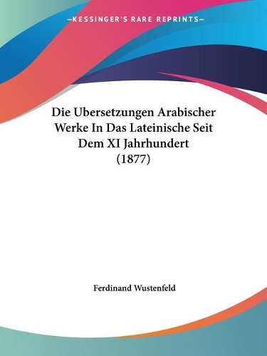 Die Ubersetzungen Arabischer Werke In Das Lateinische Seit Dem XI Jahrhundert (1877)