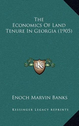 The Economics Of Land Tenure In Georgia (1905): (English)