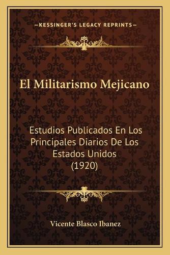 Militarismo Mejicano: Estudios Publicados En Los Principales Diarios De Los Estados Unidos (1920)(Spanish)