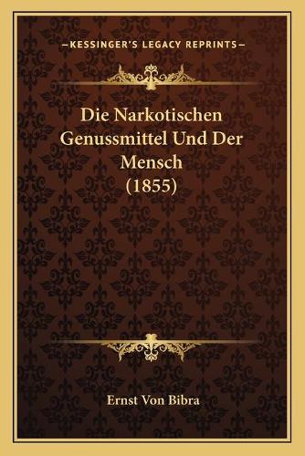 Die Narkotischen Genussmittel Und Der Mensch (1855): (German)