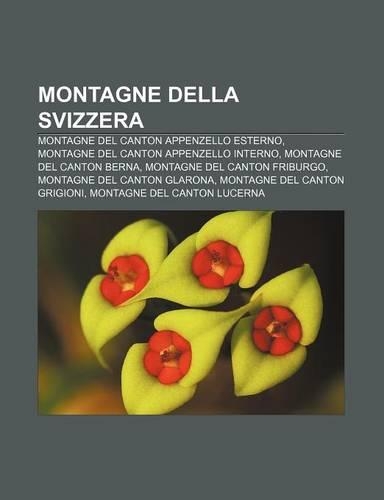 Montagne Della Svizzera: Montagne del Canton Appenzello Esterno, Montagne del Canton Appenzello Interno, Montagne del Canton Berna(Italian)
