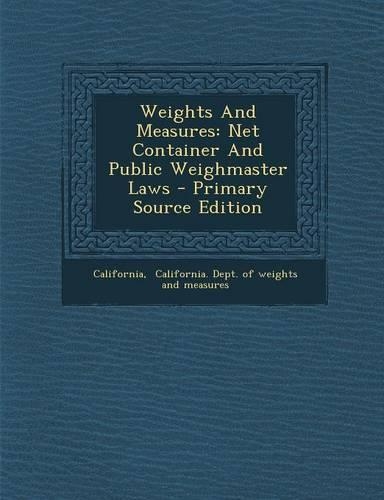 Weights and Measures: Net Container and Public Weighmaster Laws - Primary Source Edition