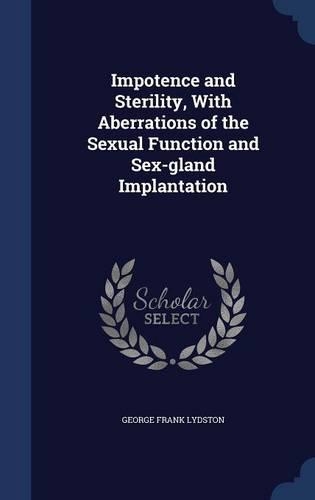 Impotence and Sterility, With Aberrations of the Sexual Function and Sex-gland Implantation
