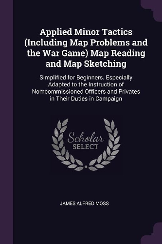 Applied Minor Tactics (Including Map Problems and the War Game) Map Reading and Map Sketching