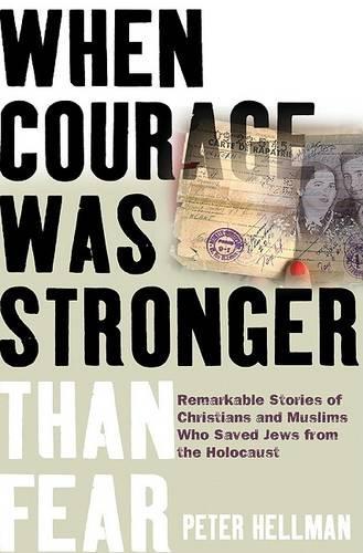 When Courage Was Stronger Than Fear: Remarkable Stories of Christians and Muslims Who Saved Jews from the Holocaust