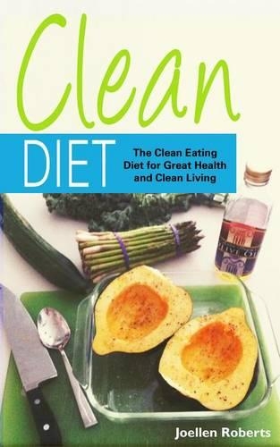 Clean Diet: The Clean Eating Diet for Great Health and Clean Living