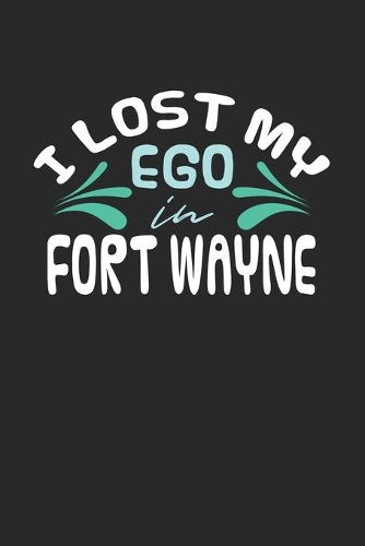 I lost my ego in Fort Wayne: 6x9 - notebook - dot grid - city of birth
