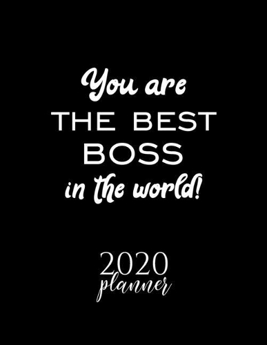 You Are The Best Boss In The World! 2020 Planner: Nice 2020 Calendar for Boss - Christmas Gift Idea for Boss - Boss Journal for 2020 - 120 pages 8.5x11 inches